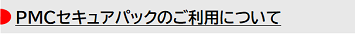 PMCセキュアパックのご利用について